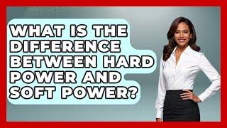 What Is the Difference Between Hard Power and Soft Power? - International Policy Zone
