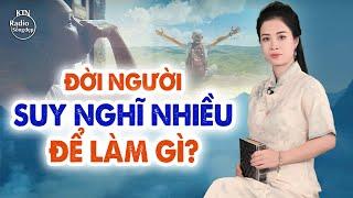 ĐỜI NGƯỜI SUY NGHĨ NHIỀU ĐỂ LÀM GÌ? | NGUYÊN NGỌC | SỐNG ĐẸP RADIO