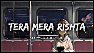 Tera Mera Rishta  Purana  [ Slowed + Reverb ] BEST LYRICS HUB ||