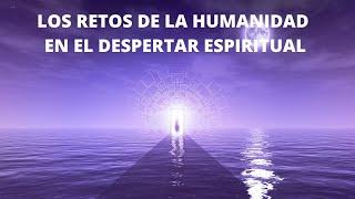 Los retos de la humanidad en el despertar espiritual