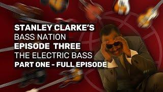 Stanley Clarke's Bass Nation - Episode 3: The Electric Bass Part 1 (Full Episode)