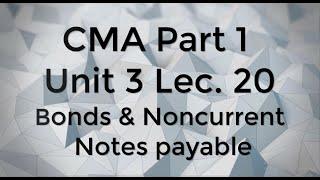 CMA Part 1 Unit 3 Lec  20 Bonds & Noncurrent Payable