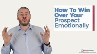 How to Win Over Your Prospect Emotionally | James White Sales