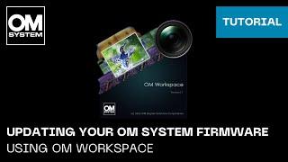 Updating your OM SYSTEM firmware using OM Workspace