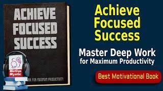 Achieve Focused Success - Master Deep Work for Maximum Productivity - Audiobook