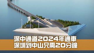 深中通道2024年通車 深圳到中山只需20分鐘