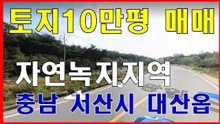 (23-137) 충남 서산시 자연녹지지역토지 10만평매매, 2차선600m접함, 대산읍내, 개발용도 다양, 투자가치 최고, 대산 그린컴플렉스 산업단지 인근[공장공인중개사 한남수TV]