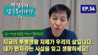 지금의 투병생활자체가 우리 삶입니다.