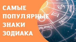 САМЫЕ ПОПУЛЯРНЫЕ ЗНАКИ ЗОДИАКА