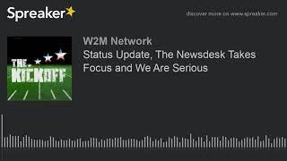 Status Update, The Newsdesk Takes Focus and We Are Serious