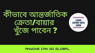 How to Find Global Buyers for Export Business I কীভাবে আন্তর্জাতিক ক্রেতা/বায়ার খুঁজে পাবেন