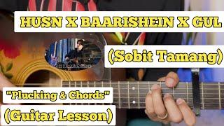 Husn x Baarishein x Gul - Sobit Tamang | Guitar Lesson | Plucking & Chords |