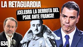 LA RETAGUARDIA nº634 | ¡Rebelión contra la celebración sanchista de la derrota del PSOE ante Franco!