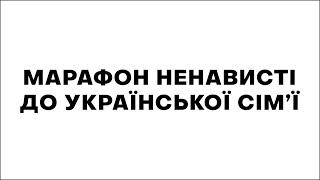 марафон ненависті до української сім'ї