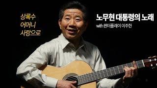 노무현 대통령의 노래 - 상록수 / 어머니 / 사랑으로 with 윈터플레이 이주한