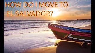 HOW DO I MOVE TO El SALVADOR???