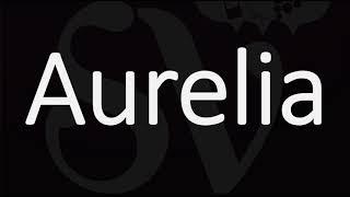 How to Pronounce Aurelia? (CORRECTLY) | Name Meaning & Pronunciation