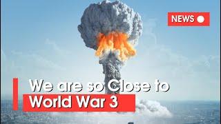 WW3 is Closer Than You Think