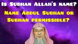 Is Subhan one of Allah's names? Is the name Abdul Subhan or Subhan permissible? - Assim al hakeem