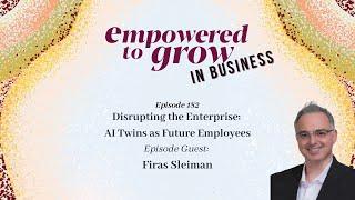 Empowered to Grow Podcast - Firas Sleiman - Disrupting the Enterprise: AI Twins as Future Employees