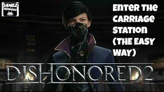 DISHONORED 2! (Enter The Carriage Station) THE EASY WAY! STRATEGY GUIDE 13 Xbox One/Ps4/Steam
