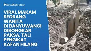 Viral Makam Seorang Wanita di Banyuwangi Dibongkar Paksa, Tali Pengikat Kafan Hilang