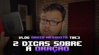 Duas dicas de ORAÇÃO - Vlog David Mesquita T8E3