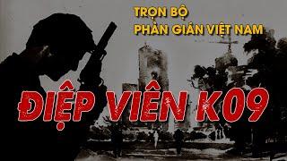 [TRỌN BỘ] ĐIỆP VIÊN K-09 | Tiểu thuyết PHẢN GIÁN Việt Nam RẤT HAY VÀ HẤP DẪN