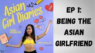 ASIAN GIRL DIARIES: BEING THE ASIAN GIRLFRIEND (EPISODE 1)