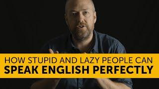 You are STUPID and LAZY (how to speak English PERFECTLY)