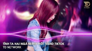 Tình Ta Hai Ngã Remix Ngân Ngân (TD Network) ~ Tại Sao Anh Còn Thương Em Mãi Remix Hót Trend Tiktok