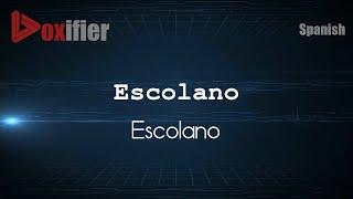 How to Pronounce Escolano (Escolano) in Spanish - Voxifier.com