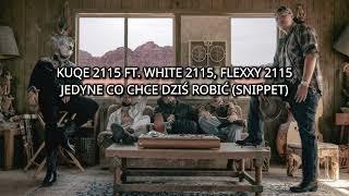 kuqe 2115 ft. White 2115, Flexxy 2115 - JEDYNE CO CHCE DZIŚ ROBIĆ (SNIPPET)