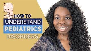 HOW TO UNDERSTAND PEDIATRIC DISORDERS!