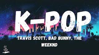 Travis Scott, Bad Bunny, The Weeknd - K-POP (lyrics/letra)