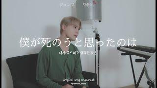 [COVER] AMAZARASHI - 내가 죽으려고 생각한 것은(僕が死のうと思ったのは)ㅣCover by 김준수(XIA)