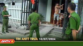 Tin tức an ninh trật tự nóng, thời sự Việt Nam mới nhất 24h trưa ngày 10/7 | ANTV