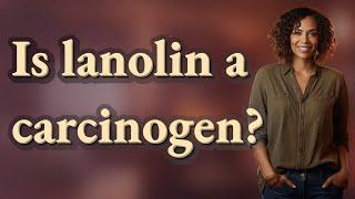 Is lanolin a carcinogen?