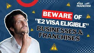 Beware of "E2 Visa Eligible" Businesses & Franchises | Watch to Watch Out For 