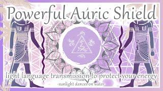 Powerful Auric Shield - Light Language Transmission to Protect your Energy