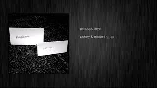 pseudosalient - poetry & mourning tea (audio)