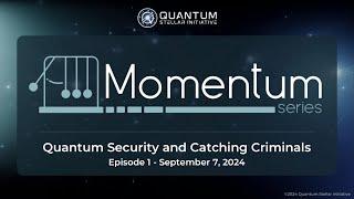 MOMENTUM SERIES Ep. 1 Quantum Security and Catching Criminals (Sep 7, 2024)