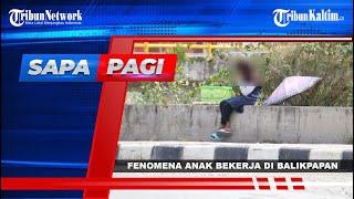 SAPA PAGI TRIBUN KALTIM: Fenomena Anak Bekerja di Balikpapan untuk Bantu Ekonomi Keluarga