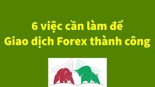 Forex | 6 Việc Cần Làm Để Giao Dịch Forex Thành Công | Đầu Tư Forex