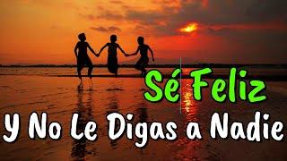 Sé Feliz Sin Decírselo a Nadie ¦ Amor, Gratitud, Frases, Reflexiones, versos