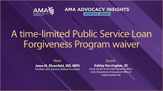 AMA Advocacy Insights webinar series: A time-limited Public Service Loan Forgiveness Program waiver