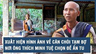 Xuất hiện hình ảnh về căn chòi tạm bợ nơi ông Thích Minh Tuệ chọn để ẩn tu l VTs