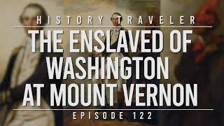 The Enslaved of Washington at Mount Vernon | History Traveler Episode 122