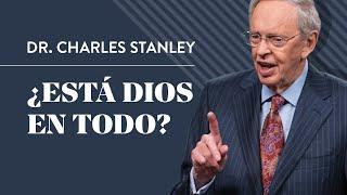 ¿Está Dios en todo? – Dr. Charles Stanley