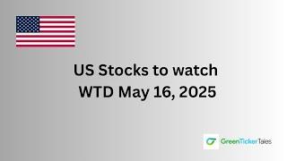 US Stocks to watch WTD May 16, 2025